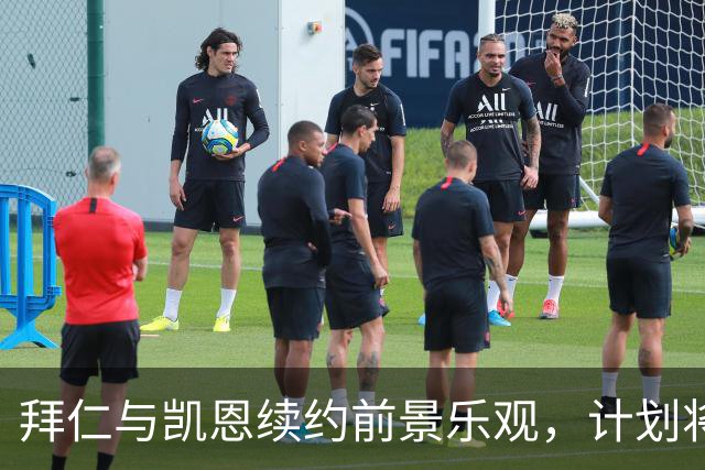 拜仁与凯恩续约前景乐观，计划将合同延长至2029年